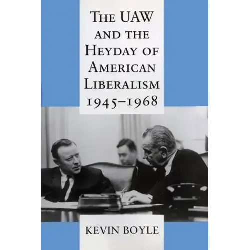 The UAW and the Heyday of American Liberalism, 1945 1968