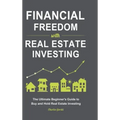 Financial Freedom with Real Estate Investing: The Ultimate Beginner's Guide to Buy and Hold Real Estate Investing