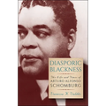 Diasporic Blackness: The Life and Times of Arturo Alfonso Schomburg