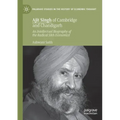 Ajit Singh of Cambridge and Chandigarh: An Intellectual Biography of the Radical Sikh Economist