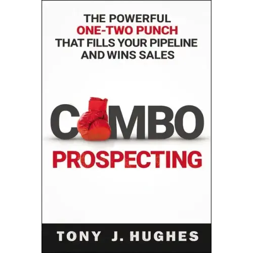 A Combo Prospecting: The Powerful One-Two Punch That Fills Your Pipeline and Wins Sales