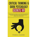 Critical Thinking & Dark Psychology Secrets 101: Beginners Guide for Problem Solving and Decision Making skills to become a better Critical Thinker, t