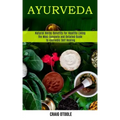 Ayurveda: The Most Complete and Detailed Guide to Ayurvedic Self Healing (Natural Herbs Benefits for Healthy Living)