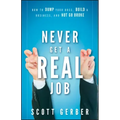 Never Get a Real Job: How to Dump Your Boss, Build a Business and Not Go Broke
