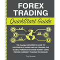 Forex Trading QuickStart Guide: The Simplified Beginner's Guide to Successfully Swing and Day Trading the Global Foreign Exchange Market Using Proven