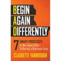Bad (Begin Again Differently): 7 Smart Processes to Win Again After Suffering a Business Loss