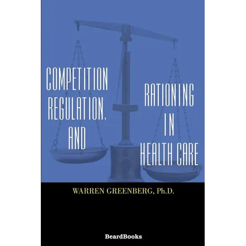Competition, Regulation, and Rationing in Health Care