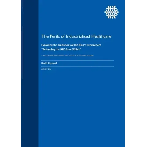 The Perils of Industrialised Healthcare: Exploring the limitations of the King's Fund report: "Reforming the NHS from Within"