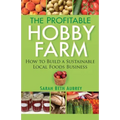 The Profitable Hobby Farm: How to Build a Sustainable Local Foods Business