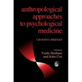 Anthropological Approaches to Psychological Medicine: Crossing Bridges