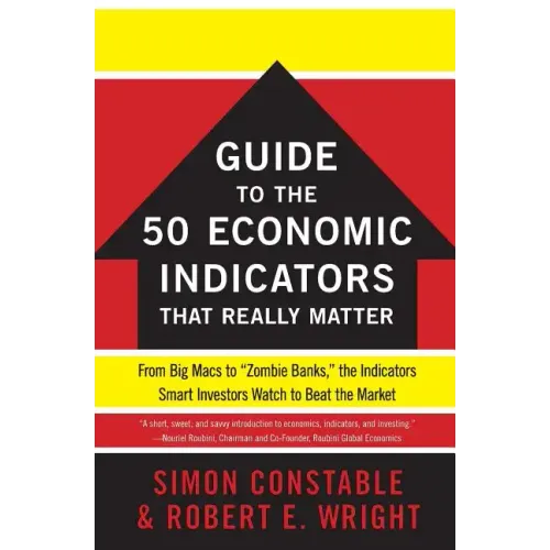 The Wsj Guide to the 50 Economic Indicators That Really Matter: From Big Macs to Zombie Banks, the Indicators Smart Investors Watch to Beat the Market