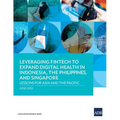 Leveraging Fintech to Expand Digital Health in Indonesia, the Philippines, and Singapore: Lessons for Asia and the Pacific