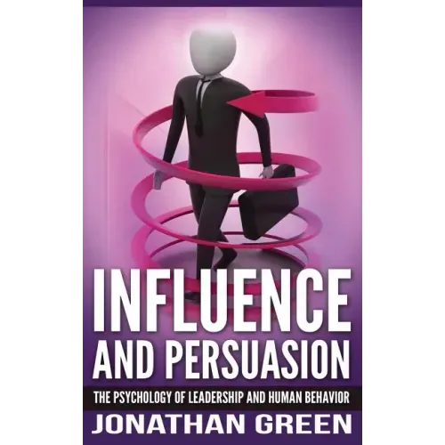 Influence and Persuasion: The Psychology of Leadership and Human Behavior