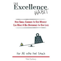 The Excellence Habit: How Small Changes In Our Mindset Can Make A Big Difference In Our Lives