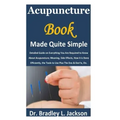 Acupuncture Book Made Quite Simple: Detailed Guide on Everything You Are Required to Know About Acupuncture; Meaning, Side Effects, How it is Done Eff