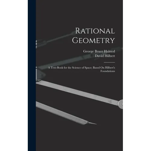 Rational Geometry: A Text-Book for the Science of Space; Based On Hilbert's Foundations