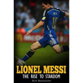 Lionel Messi: The Rise to Stardom.