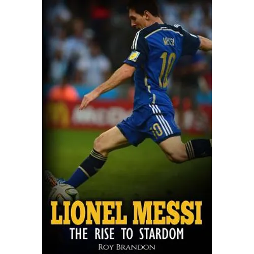 Lionel Messi: The Rise to Stardom.