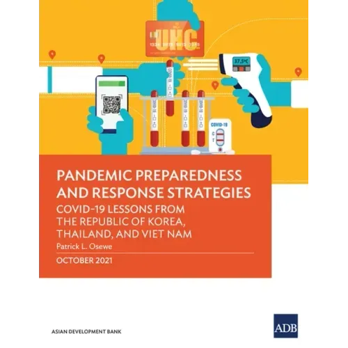 Pandemic Preparedness and Response Strategies: Covid-19 Lessons from the Republic of Korea, Thailand, and Viet Nam
