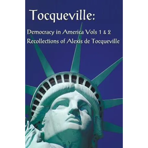 Tocqueville: Democracy in America Volumes 1 & 2 and Recollections of Alexis de Tocqueville (Complete and Unabridged)