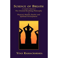 Science of Breath: A Complete Manual of the Oriental Breathing Philosophy of Physical, Mental, Psychic and Spiritual Development