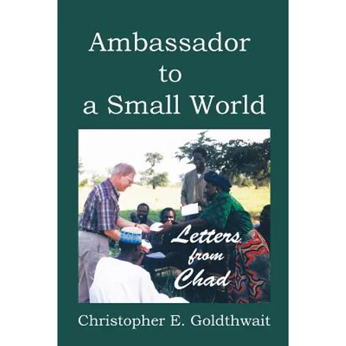 Ambassador to a Small World: Letters from Chad