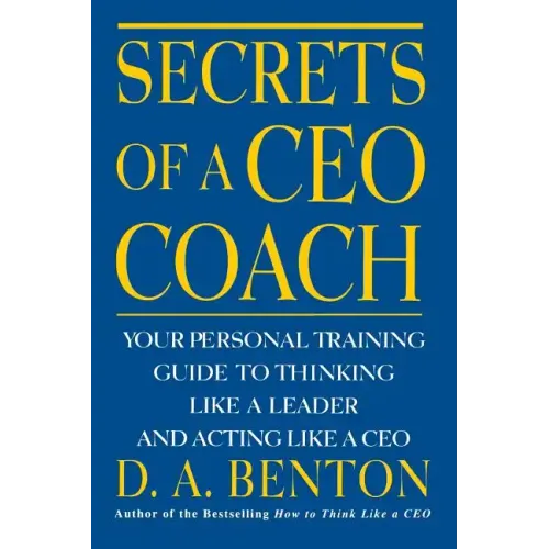 Secrets of a CEO Coach: Your Personal Training Guide to Thinking Like a Leader and Acting Like a CEO
