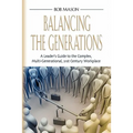 Balancing the Generations: A Leader's Guide to the Complex, Multi-Generational, 21st Century Workplace