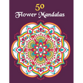 50 Flower Mandalas: Mandala Coloring Book For Girls Ages 8-12