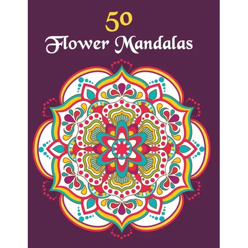 50 Flower Mandalas: Mandala Coloring Book For Girls Ages 8-12