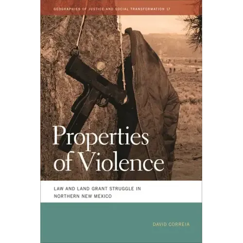 Properties of Violence: Law and Land Grant Struggle in Northern New Mexico