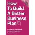How to Build a Better Business Plan: A hands-on action guide for business owners