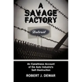 A Savage Factory: An Eyewitness Account of the Auto Industry's Self-Destruction