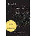 Health and Human Flourishing: Religion, Medicine, and Moral Anthropology