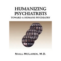 Humanizing Psychiatrists: Toward a Humane Psychiatry