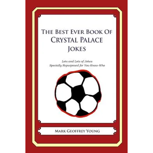 The Best Ever Book of Crystal Palace Jokes: Lots and Lots of Jokes Specially Repurposed for You-Know-Who