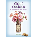 Grief Cookies and Other Comforting Things: Finding Beauty in Life After Loss