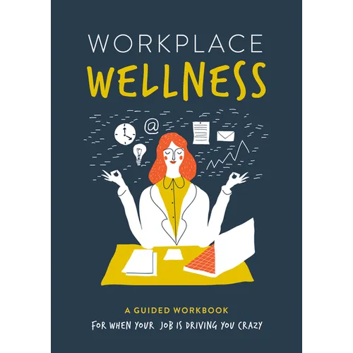 Workplace Wellness: A Guided Workbook for When Your Job Is Driving You Crazy