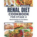 Renal Diet Cookbook For Stage 4: Nutrient Recipes For Your Kidneys And Well-Being