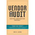 Vendor Audit - Auditing Construction Contract: "Trust but Verify" A concise guidebook on how to execute vendor audit that add values to the company's