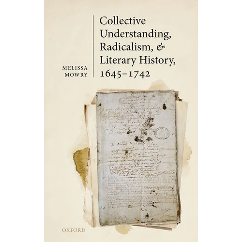 Collective Understanding, Radicalism, and Literary History, 1645-1742