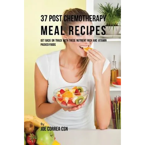 37 Post Chemotherapy Meal Recipes: Get Back On Track with These Nutrient Rich and Vitamin Packed Foods
