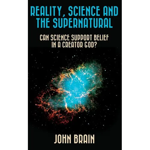 Reality, Science and the Supernatural: Can Science Support Belief in a Creator God?