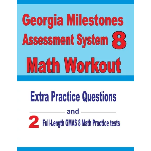 Georgia Milestones Assessment System 8 Math Workout: Extra Practice Questions and Two Full-Length Practice GMAS Math Tests