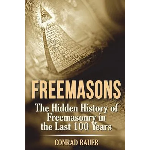 Freemasons: The Hidden History of Freemasonry in the Last 100 Years