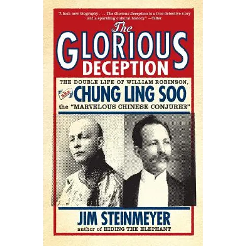 The Glorious Deception: The Double Life of William Robinson, aka Chung Ling Soo, the Marvelous Chinese Conjurer