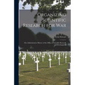 Organizing Scientific Research for war; the Administrative History of the Office of Scientific Research and Development