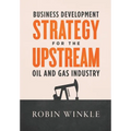 Business Development Strategy for the Upstream Oil and Gas Industry