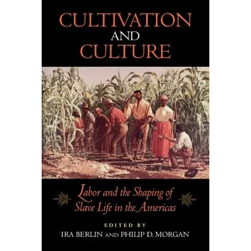 Cultivation and Culture: Labor and the Shaping of Slave Life in the Americas