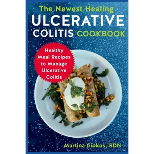 The Newest Healing Ulcerative Colitis Cookbook: Healthy Meal Recipes to Manage Ulcerative Colitis